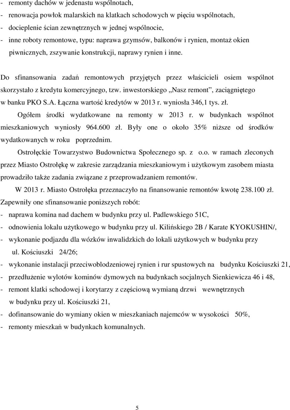 Do sfinansowania zadań remontowych przyjętych przez właścicieli osiem wspólnot skorzystało z kredytu komercyjnego, tzw. inwestorskiego Nasz remont, zaciągniętego w banku PKO S.A.