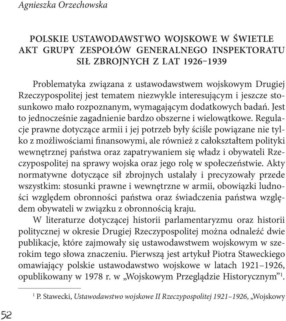 Regulacje prawne dotyczące armii i jej potrzeb były ściśle powiązane nie tylko z możliwościami finansowymi, ale również z całokształtem polityki wewnętrznej państwa oraz zapatrywaniem się władz i