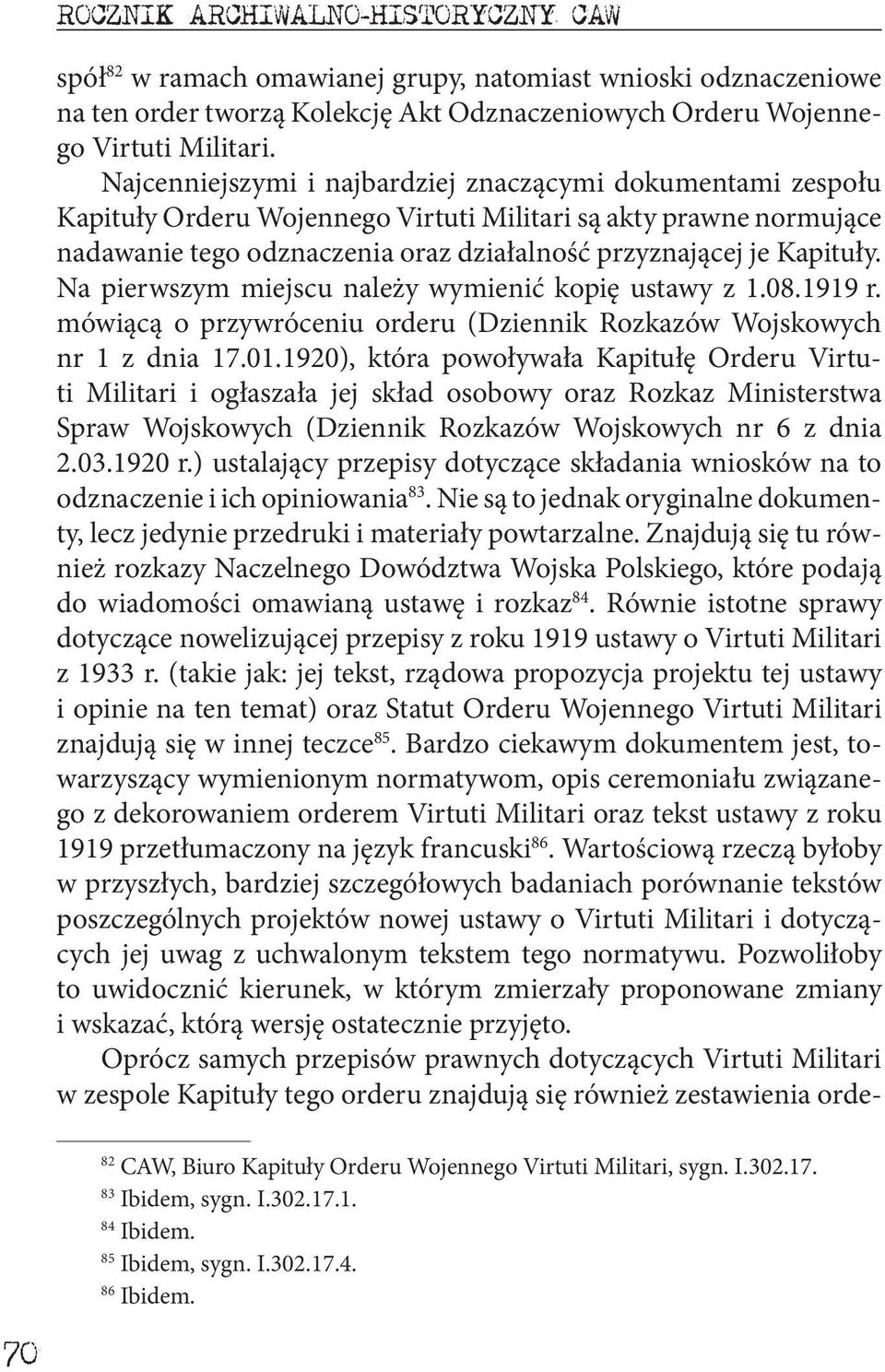 Na pierwszym miejscu należy wymienić kopię ustawy z 1.08.1919 r. mówiącą o przywróceniu orderu (Dziennik Rozkazów Wojskowych nr 1 z dnia 17.01.