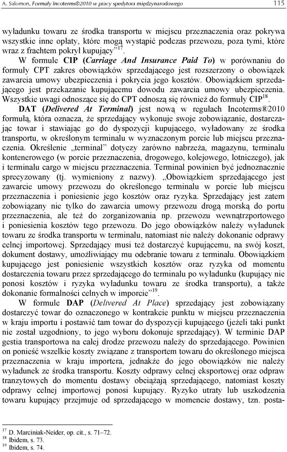 W formule CIP (Carriage And Insurance Paid To) w porównaniu do formuły CPT zakres obowiązków sprzedającego jest rozszerzony o obowiązek zawarcia umowy ubezpieczenia i pokrycia jego kosztów.