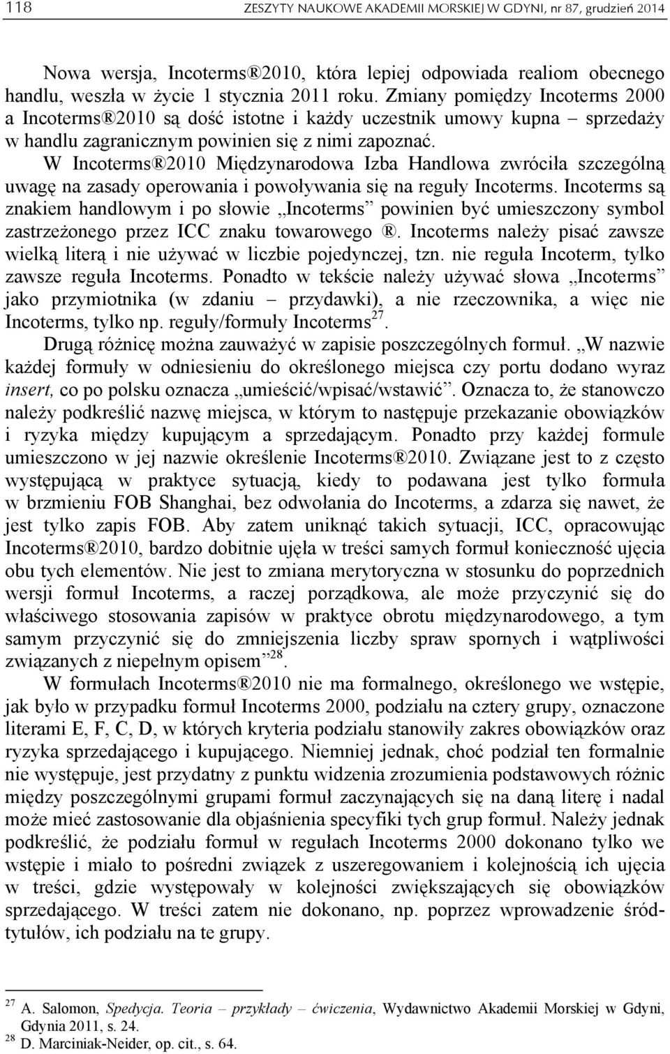 W Incoterms 2010 Międzynarodowa Izba Handlowa zwróciła szczególną uwagę na zasady operowania i powoływania się na reguły Incoterms.