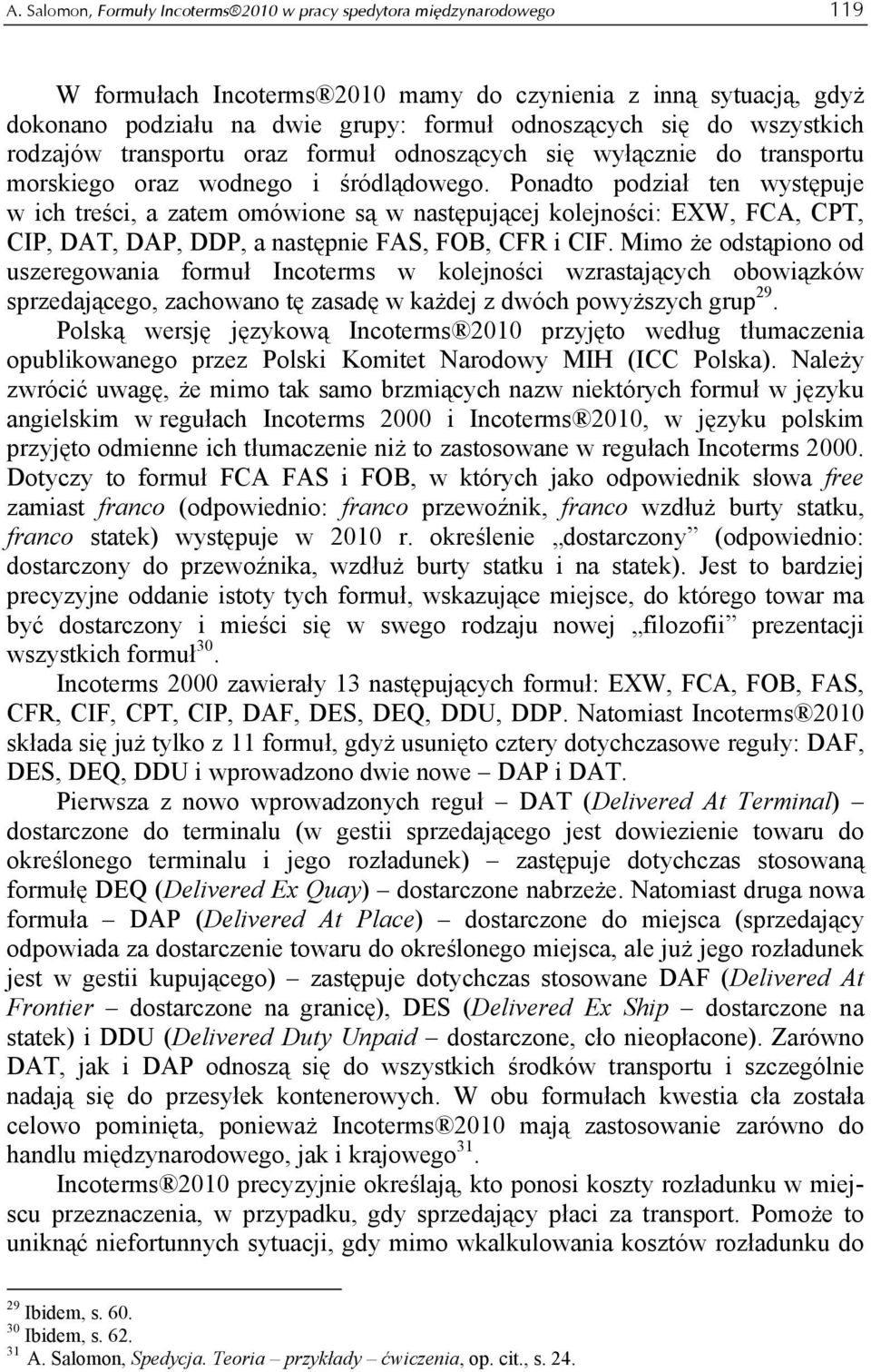 Ponadto podział ten występuje w ich treści, a zatem omówione są w następującej kolejności: EXW, FCA, CPT, CIP, DAT, DAP, DDP, a następnie FAS, FOB, CFR i CIF.