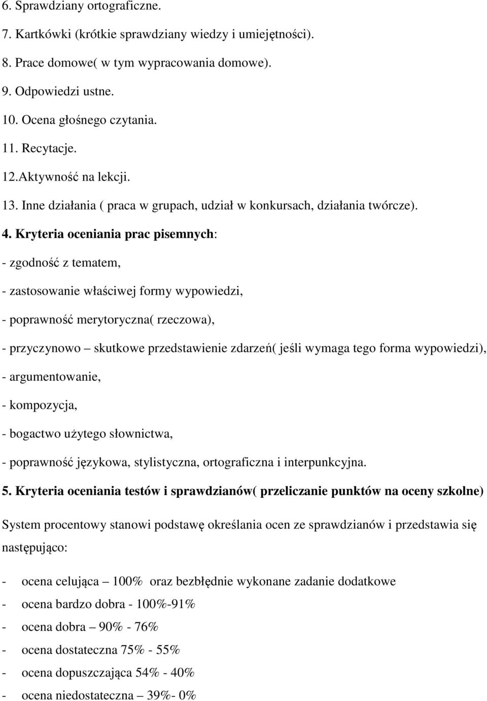 Kryteria oceniania prac pisemnych: - zgodność z tematem, - zastosowanie właściwej formy wypowiedzi, - poprawność merytoryczna( rzeczowa), - przyczynowo skutkowe przedstawienie zdarzeń( jeśli wymaga