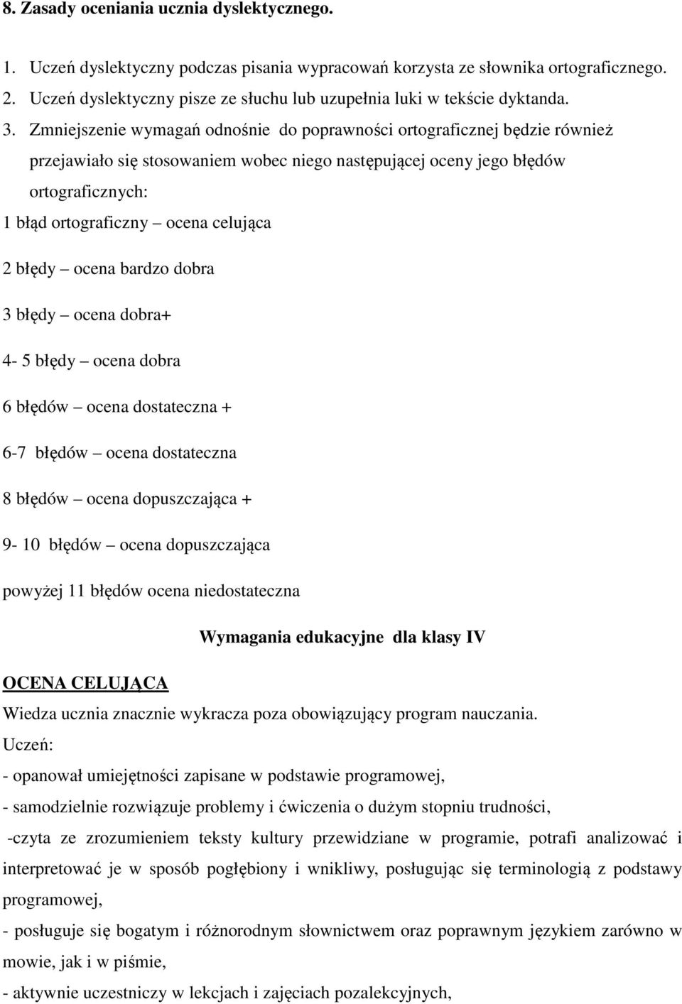 Zmniejszenie wymagań odnośnie do poprawności ortograficznej będzie również przejawiało się stosowaniem wobec niego następującej oceny jego błędów ortograficznych: 1 błąd ortograficzny ocena celująca