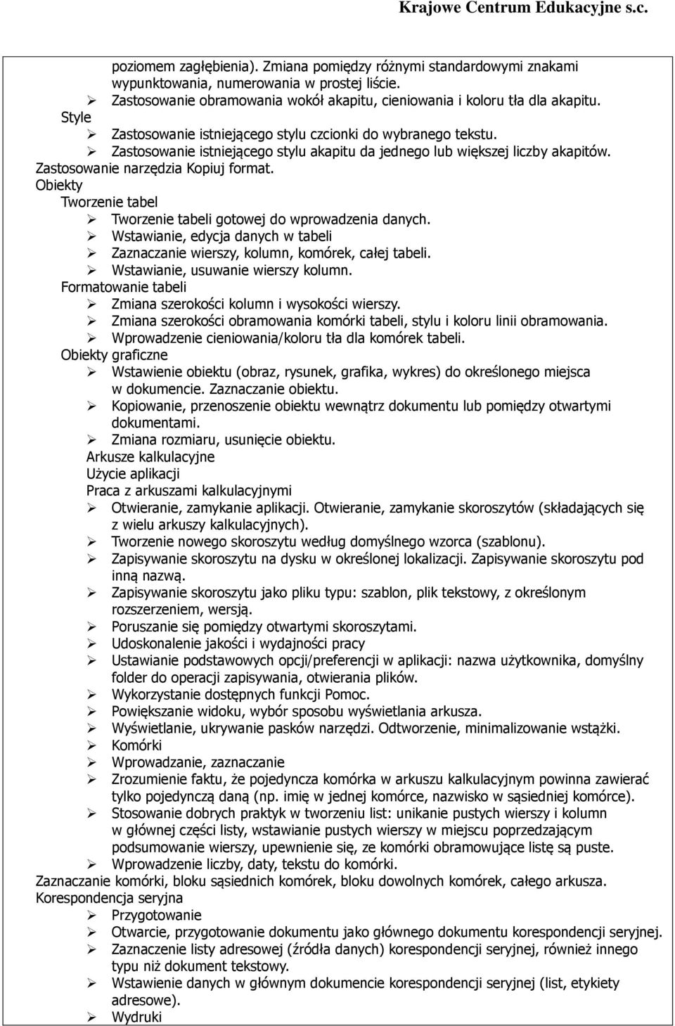 Obiekty Tworzenie tabel Tworzenie tabeli gotowej do wprowadzenia danych. Wstawianie, edycja danych w tabeli Zaznaczanie wierszy, kolumn, komórek, całej tabeli. Wstawianie, usuwanie wierszy kolumn.