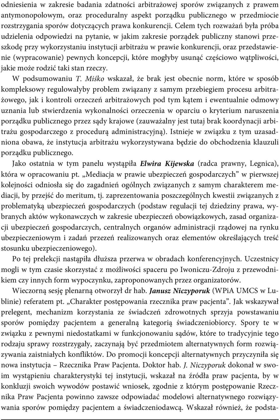 Celem tych rozważań była próba udzielenia odpowiedzi na pytanie, w jakim zakresie porządek publiczny stanowi przeszkodę przy wykorzystaniu instytucji arbitrażu w prawie konkurencji, oraz