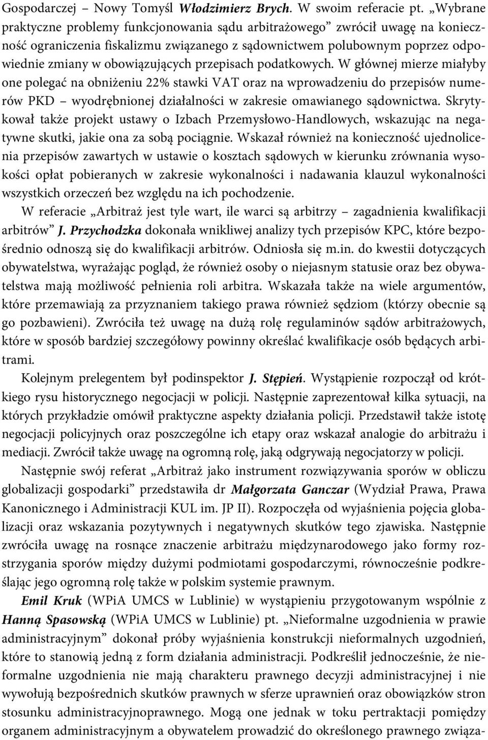 przepisach podatkowych. W głównej mierze miałyby one polegać na obniżeniu 22% stawki VAT oraz na wprowadzeniu do przepisów numerów PKD wyodrębnionej działalności w zakresie omawianego sądownictwa.