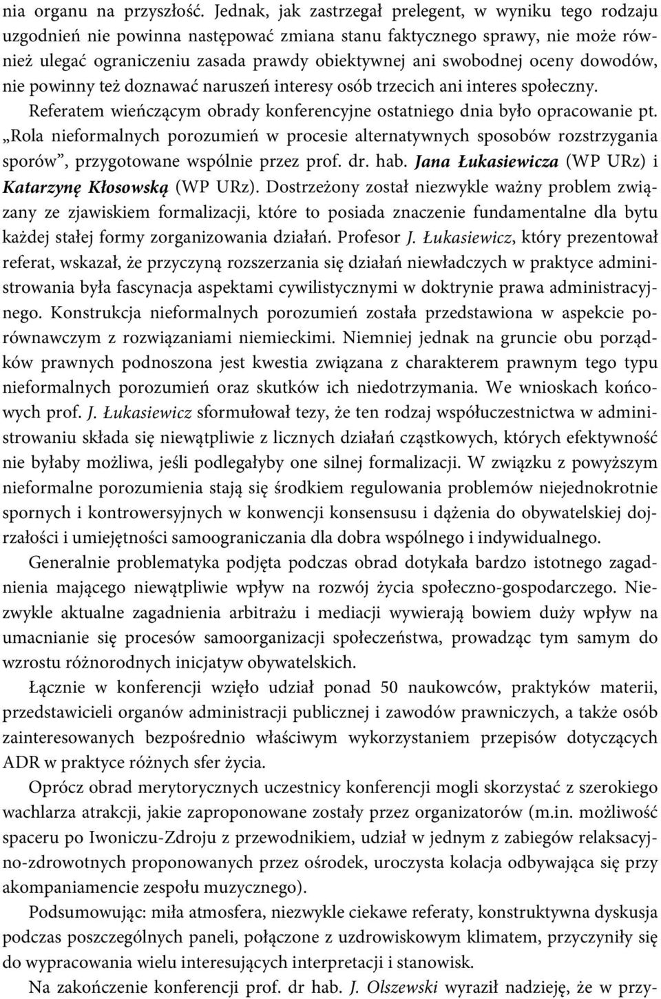 oceny dowodów, nie powinny też doznawać naruszeń interesy osób trzecich ani interes społeczny. Referatem wieńczącym obrady konferencyjne ostatniego dnia było opracowanie pt.