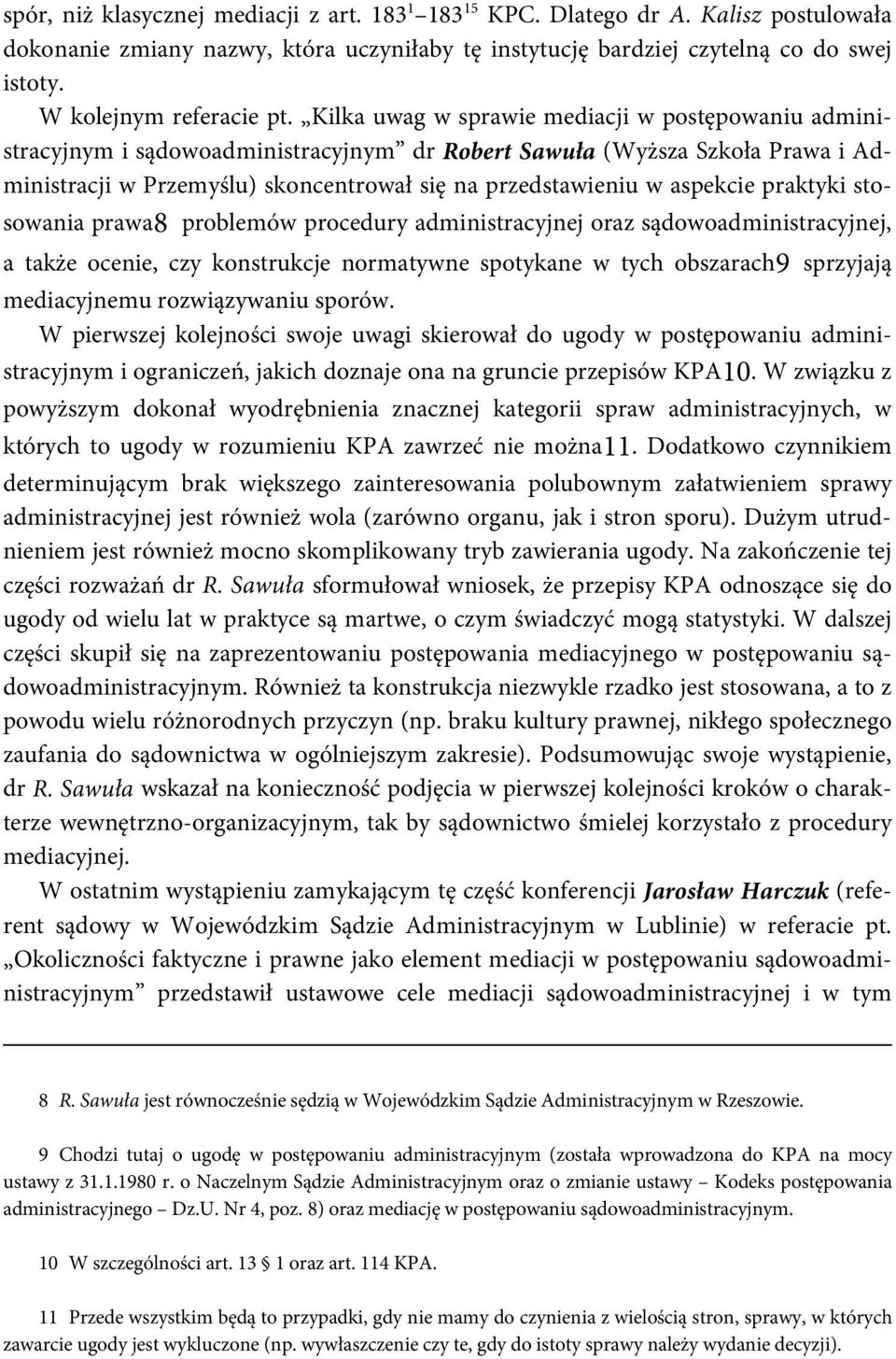 Kilka uwag w sprawie mediacji w postępowaniu administracyjnym i sądowoadministracyjnym dr Robert Sawuła (Wyższa Szkoła Prawa i Administracji w Przemyślu) skoncentrował się na przedstawieniu w