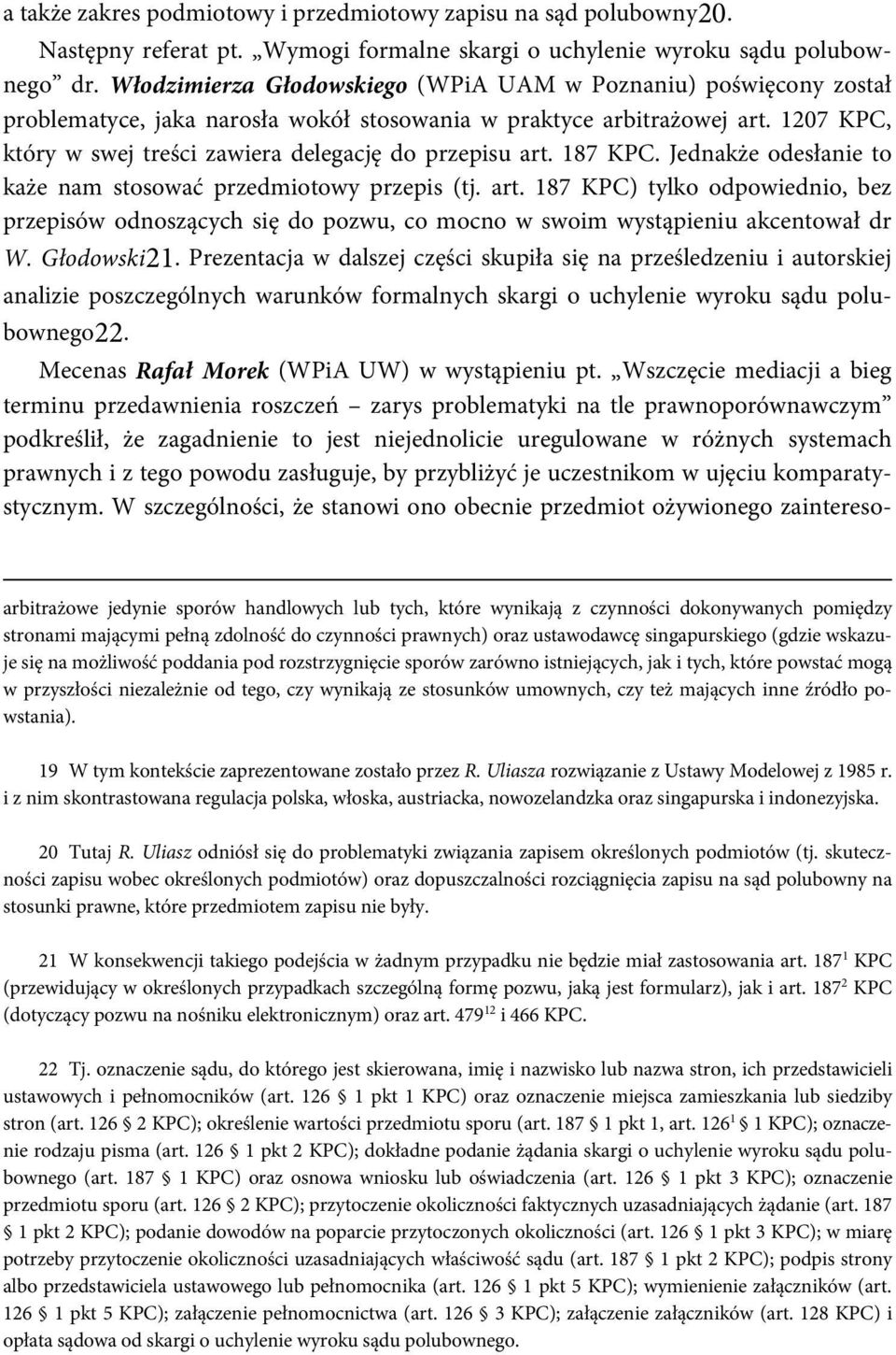 1207 KPC, który w swej treści zawiera delegację do przepisu art. 187 KPC. Jednakże odesłanie to każe nam stosować przedmiotowy przepis (tj. art. 187 KPC) tylko odpowiednio, bez przepisów odnoszących się do pozwu, co mocno w swoim wystąpieniu akcentował dr W.