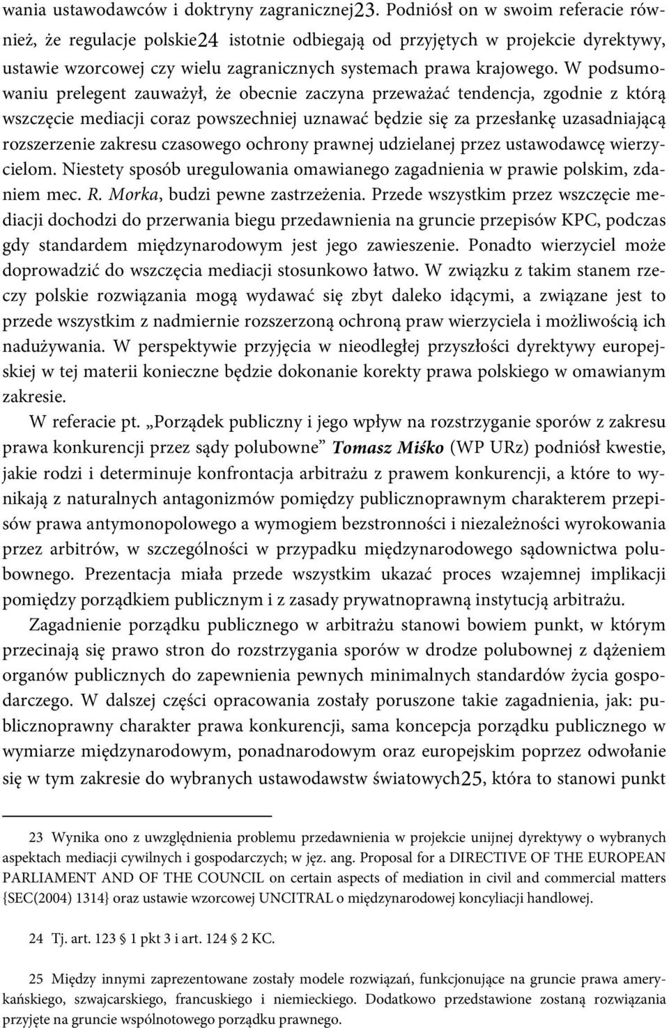 W podsumowaniu prelegent zauważył, że obecnie zaczyna przeważać tendencja, zgodnie z którą wszczęcie mediacji coraz powszechniej uznawać będzie się za przesłankę uzasadniającą rozszerzenie zakresu