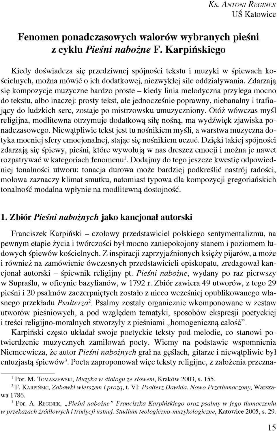 Zdarzają się kompozycje muzyczne bardzo proste kiedy linia melodyczna przylega mocno do tekstu, albo inaczej: prosty tekst, ale jednocześnie poprawny, niebanalny i trafiający do ludzkich serc,