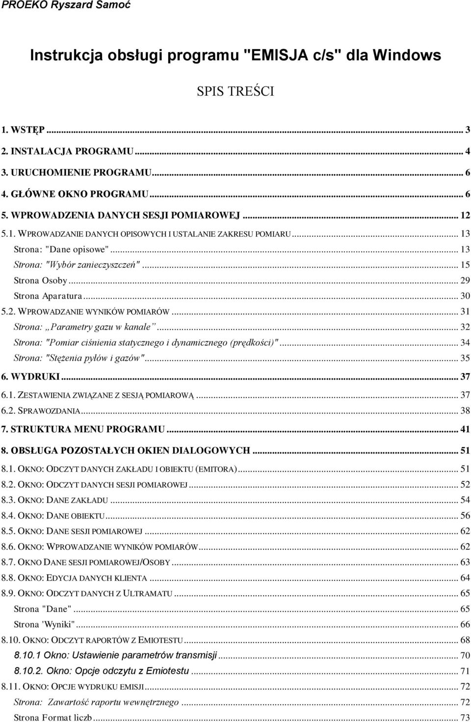 .. 29 Strona Aparatura... 30 5.2. WPROWADZANIE WYNIKÓW POMIARÓW... 31 Strona: Parametry gazu w kanale... 32 Strona: "Pomiar ciśnienia statycznego i dynamicznego (prędkości)".