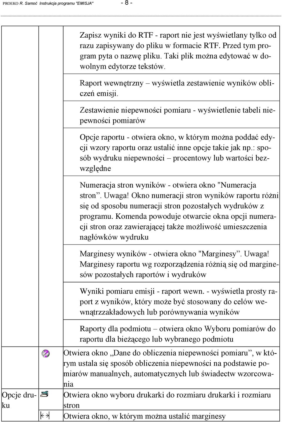 Zestawienie niepewności pomiaru - wyświetlenie tabeli niepewności pomiarów Opcje raportu - otwiera okno, w którym można poddać edycji wzory raportu oraz ustalić inne opcje takie jak np.