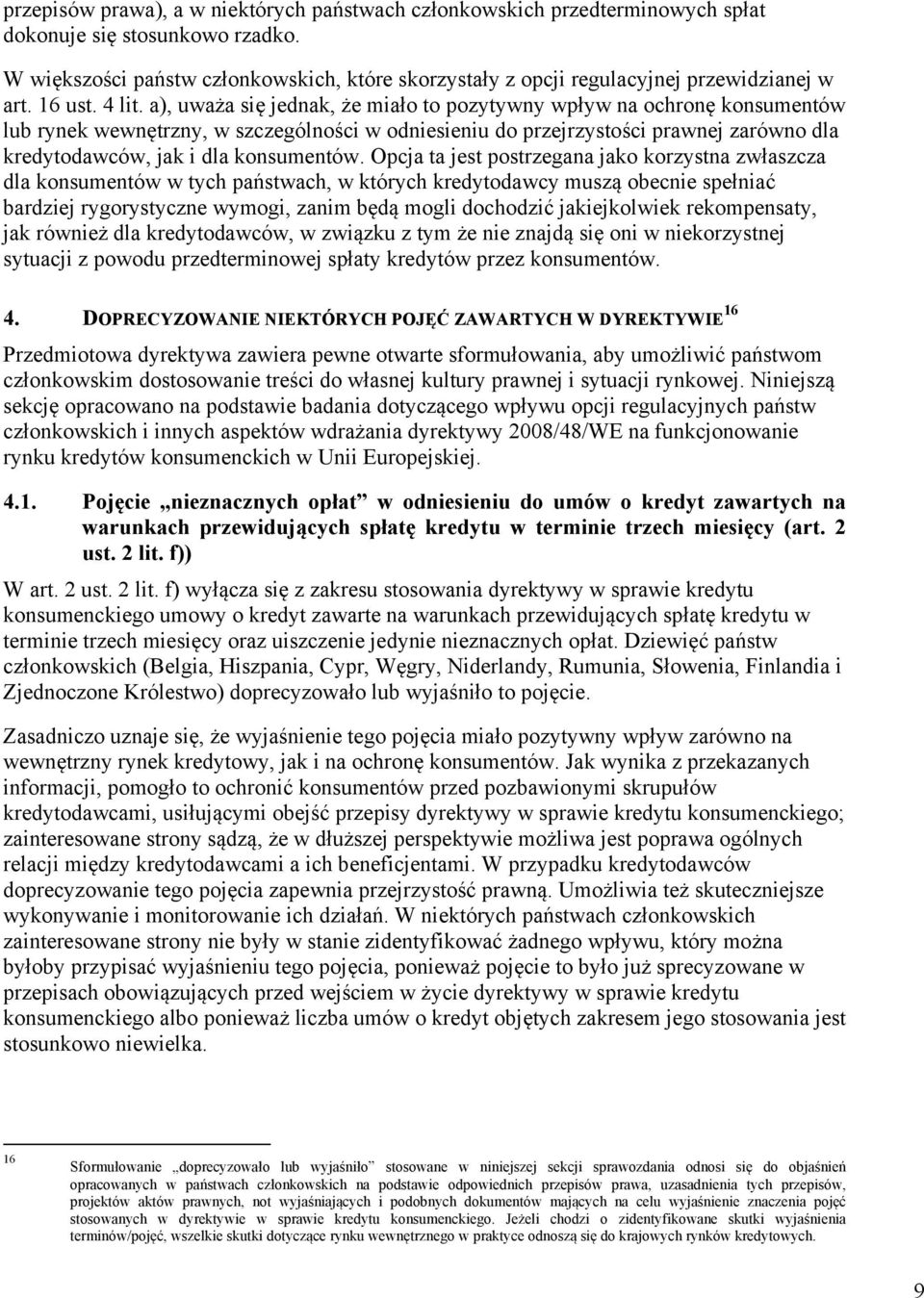 a), uważa się jednak, że miało to pozytywny wpływ na ochronę konsumentów lub rynek wewnętrzny, w szczególności w odniesieniu do przejrzystości prawnej zarówno dla kredytodawców, jak i dla konsumentów.