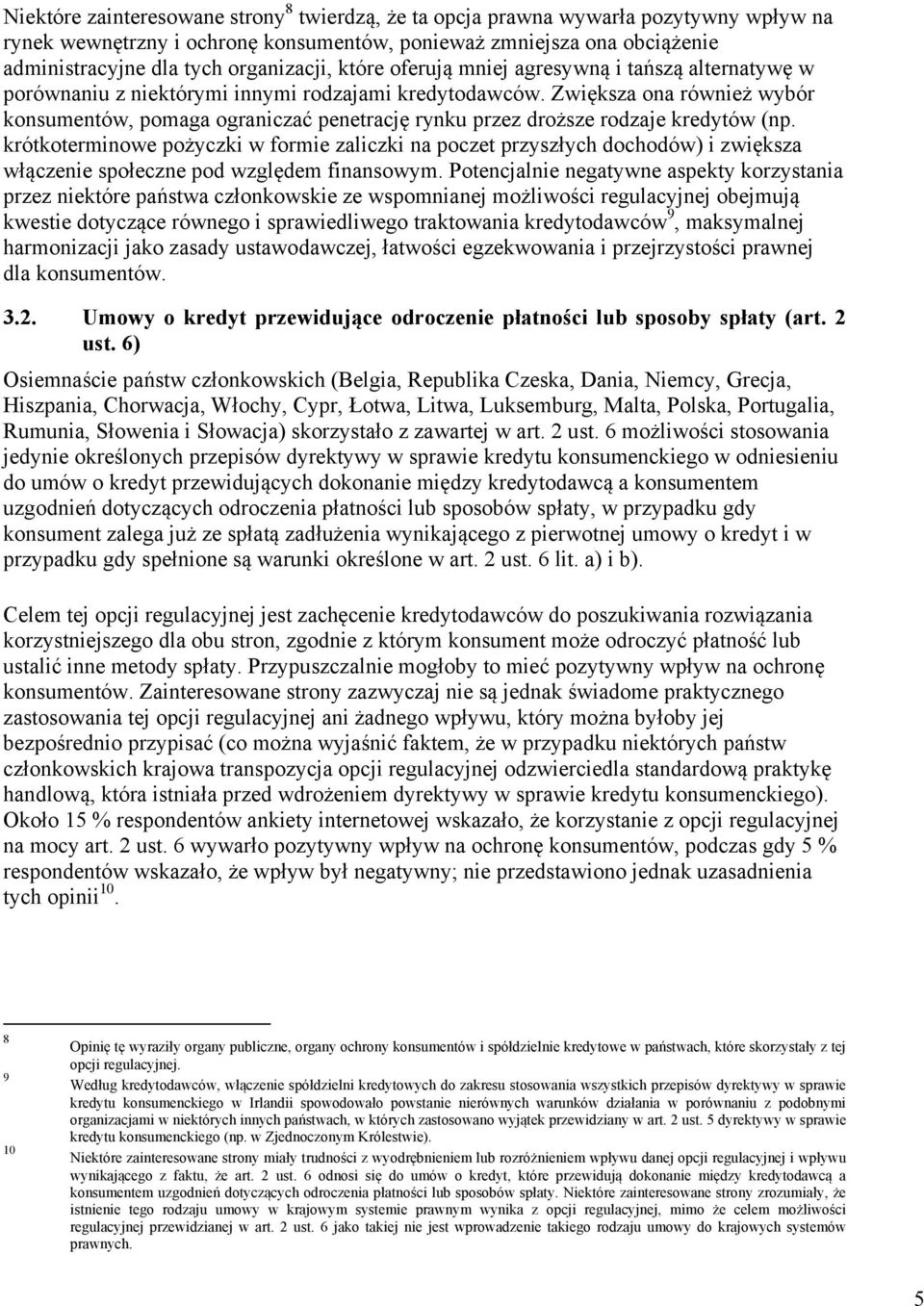 Zwiększa ona również wybór konsumentów, pomaga ograniczać penetrację rynku przez droższe rodzaje kredytów (np.