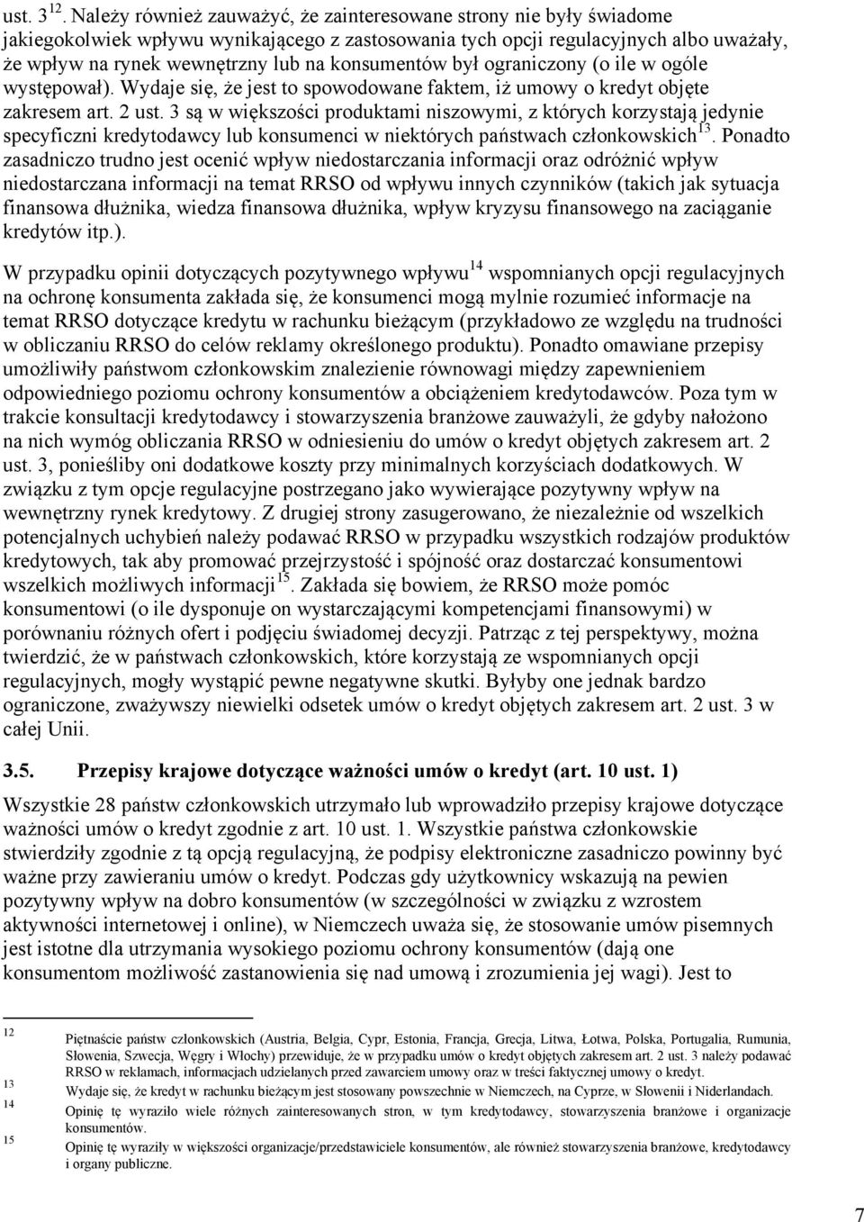 konsumentów był ograniczony (o ile w ogóle występował). Wydaje się, że jest to spowodowane faktem, iż umowy o kredyt objęte zakresem art. 2 ust.