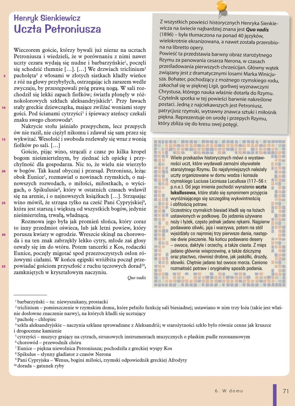 [ ] We drzwiach triclinium 2 pacholęta 3 z włosami w złotych siatkach kładły wieńce z róż na głowy przybyłych, ostrzegając ich zarazem wedle zwyczaju, by przestępowali próg prawą nogą.