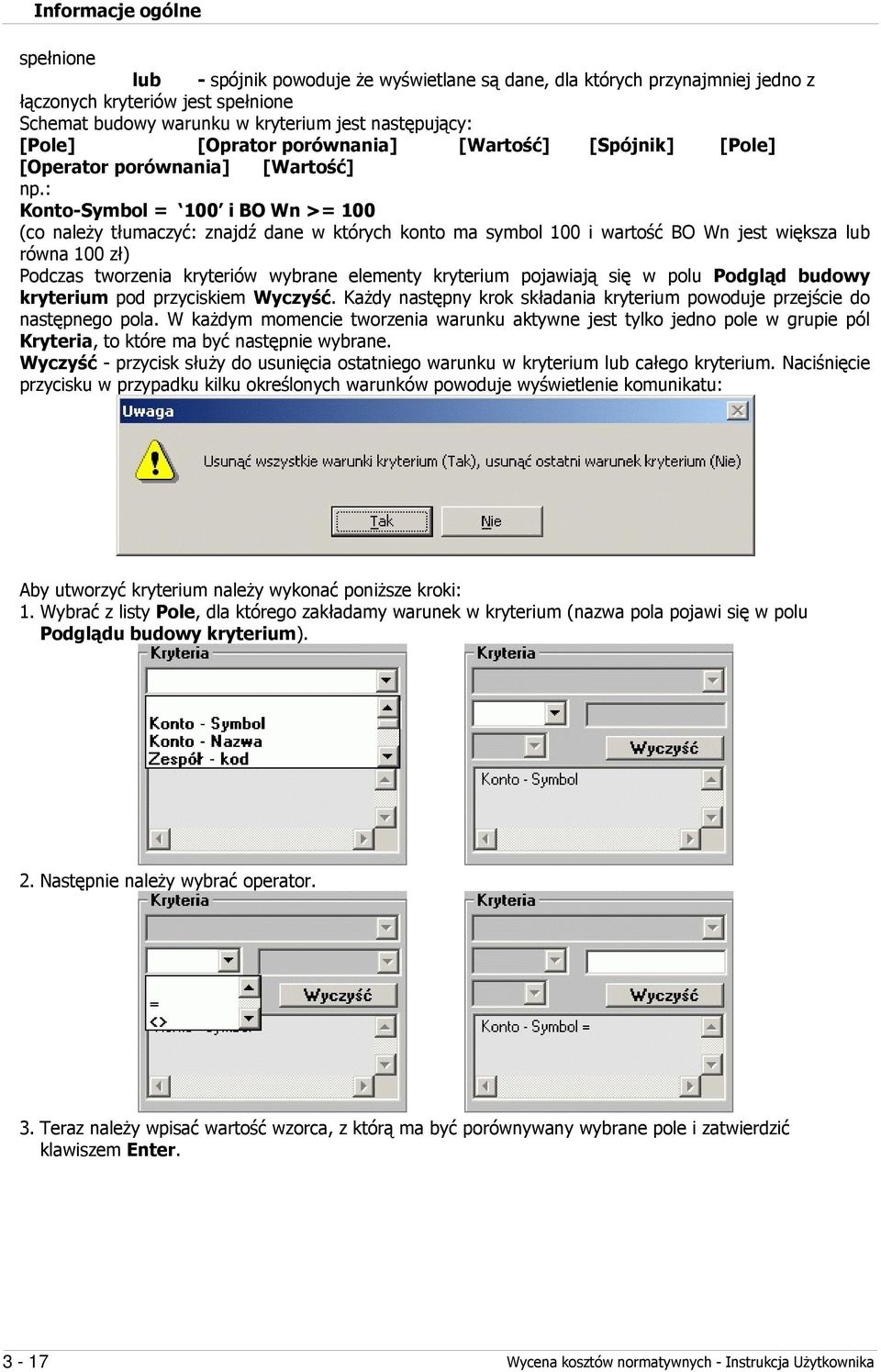 : Konto-Symbol = 100 i BO Wn >= 100 (co należy tłumaczyć: znajdź dane w których konto ma symbol 100 i wartość BO Wn jest większa lub równa 100 zł) Podczas tworzenia kryteriów wybrane elementy