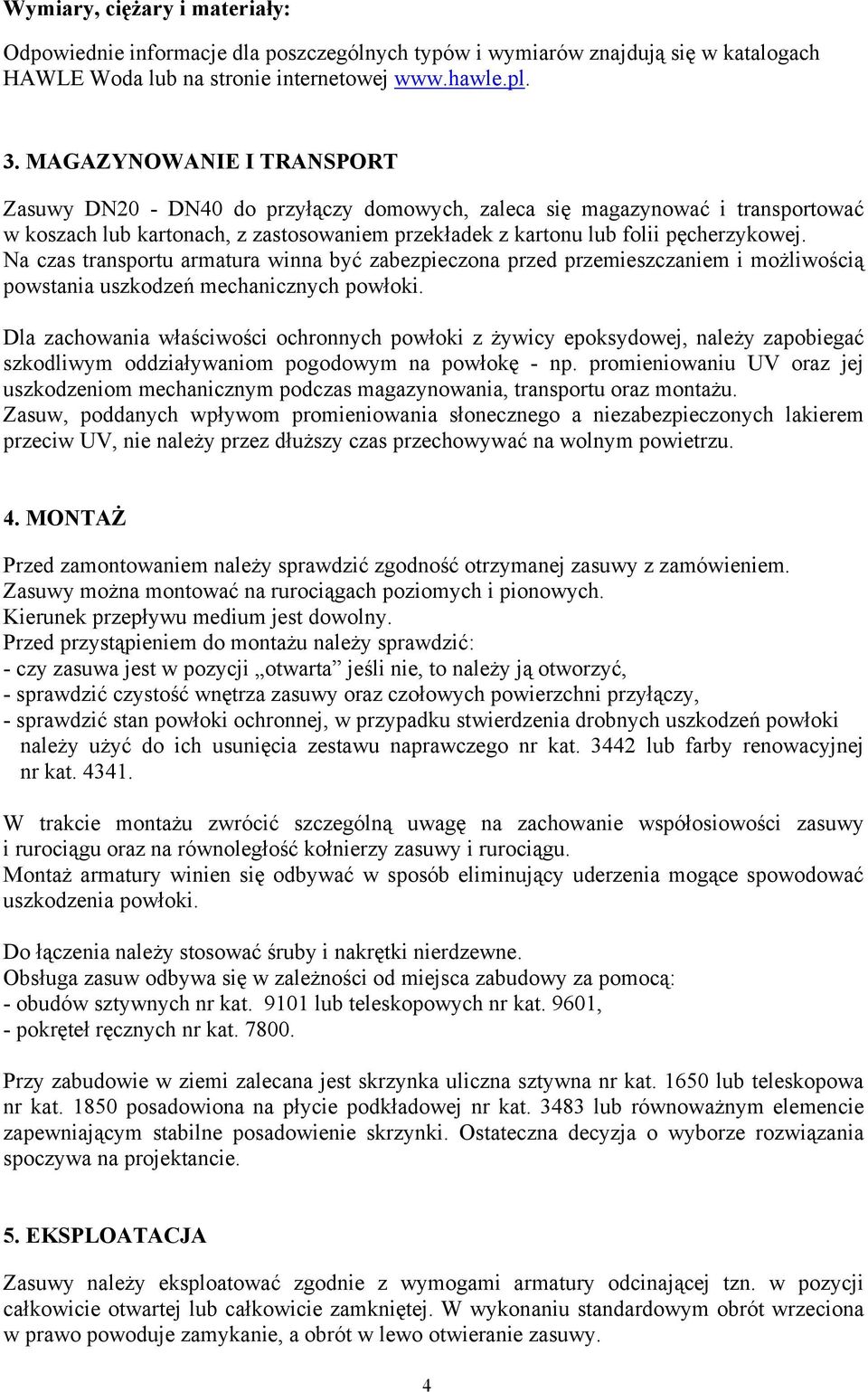 Na czas transportu armatura winna być zabezpieczona przed przemieszczaniem i możliwością powstania uszkodzeń mechanicznych powłoki.