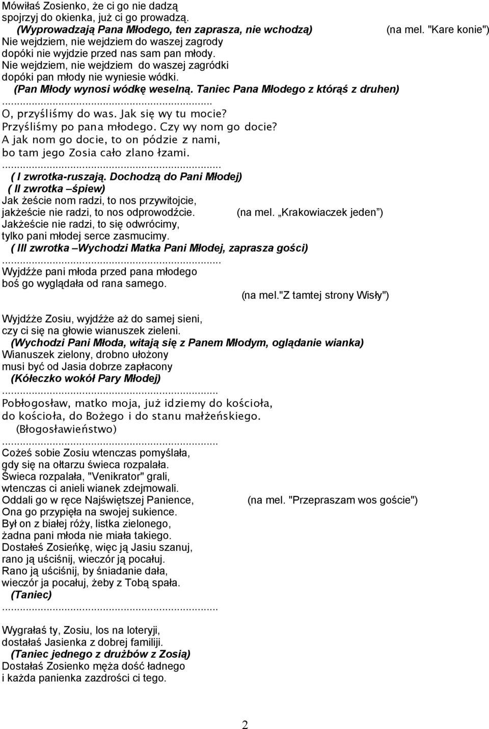 (Pan Młody wynosi wódkę weselną. Taniec Pana Młodego z którąś z druhen) O, przyśliśmy do was. Jak się wy tu mocie? Przyśliśmy po pana młodego. Czy wy nom go docie?