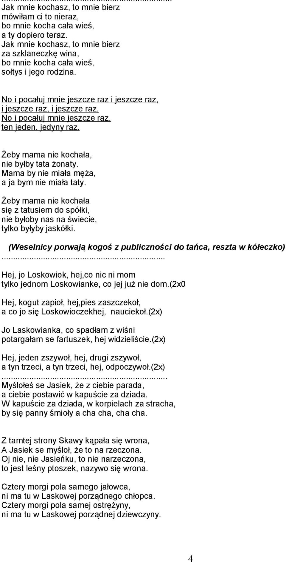 No i pocałuj mnie jeszcze raz i jeszcze raz, i jeszcze raz, i jeszcze raz, No i pocałuj mnie jeszcze raz, ten jeden, jedyny raz. Żeby mama nie kochała, nie byłby tata żonaty.