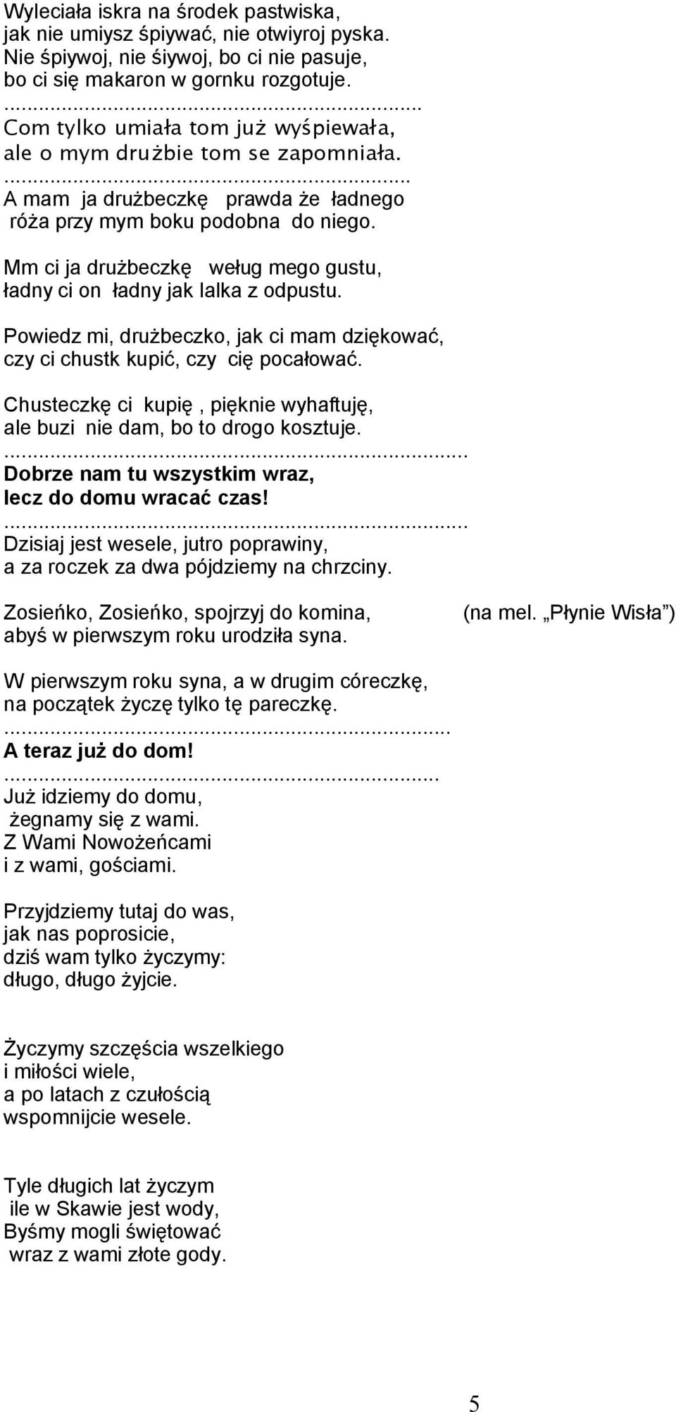 Mm ci ja drużbeczkę weług mego gustu, ładny ci on ładny jak lalka z odpustu. Powiedz mi, drużbeczko, jak ci mam dziękować, czy ci chustk kupić, czy cię pocałować.