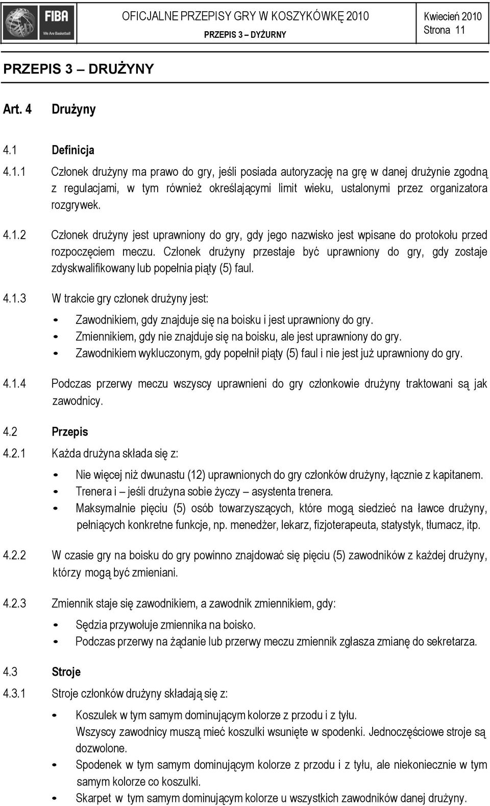 Strona 11 PRZEPIS 3 DRUŻYNY Art. 4 Drużyny 4.1 Definicja 4.1.1 Członek drużyny ma prawo do gry, jeśli posiada autoryzację na grę w danej drużynie zgodną z regulacjami, w tym również określającymi limit wieku, ustalonymi przez organizatora rozgrywek.