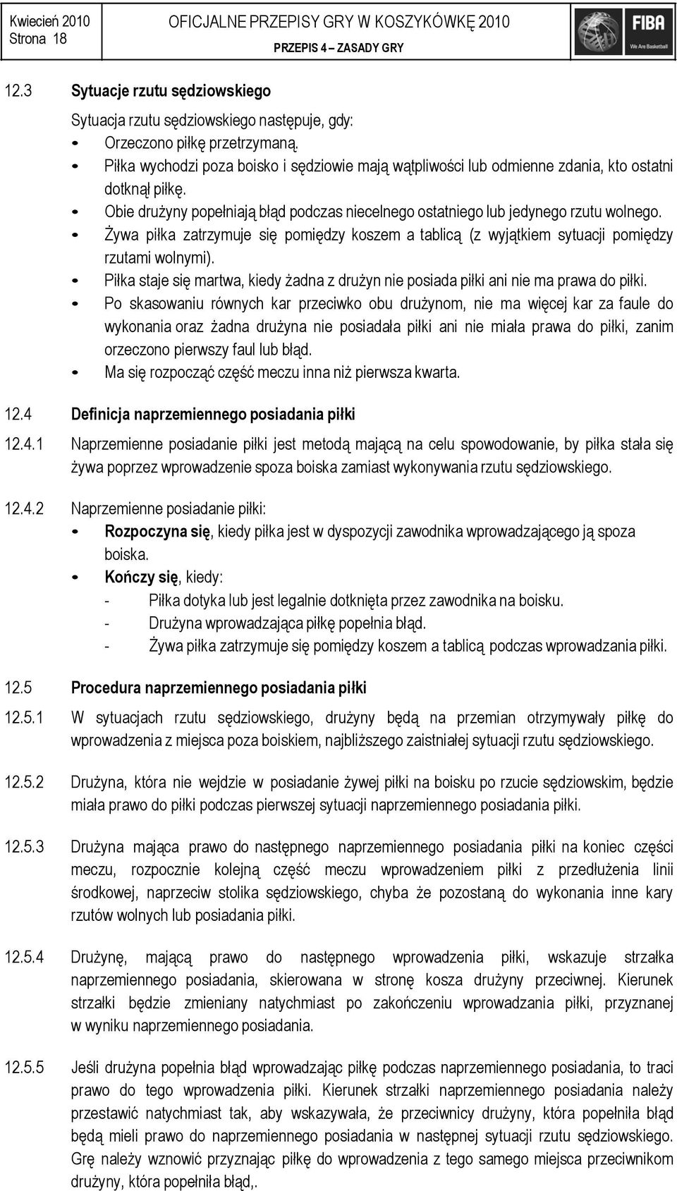 Żywa piłka zatrzymuje się pomiędzy koszem a tablicą (z wyjątkiem sytuacji pomiędzy rzutami wolnymi). Piłka staje się martwa, kiedy żadna z drużyn nie posiada piłki ani nie ma prawa do piłki.