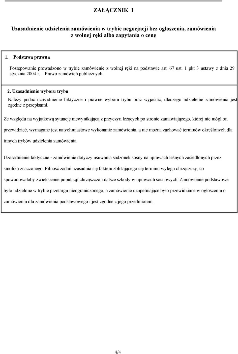 stycznia 2004 r. Prawo zamówień publicznych. 2. Uzasadnienie wyboru trybu Należy podać uzasadnienie faktyczne i prawne wyboru trybu oraz wyjaśnić, dlaczego udzielenie zamówienia jest zgodne z przepisami.