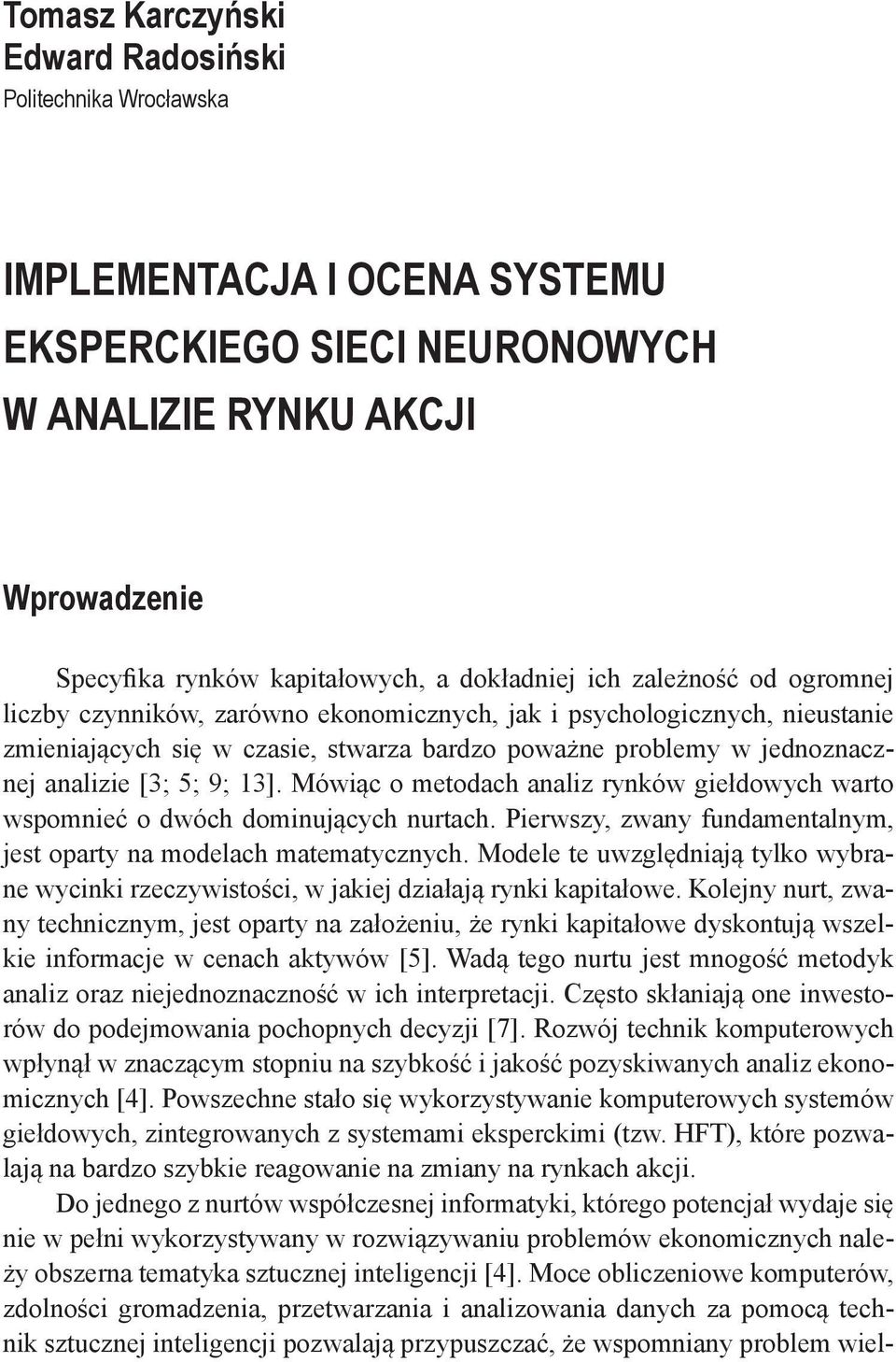 [3; 5; 9; 13]. Mówiąc o metodach analiz rynków giełdowych warto wspomnieć o dwóch dominujących nurtach. Pierwszy, zwany fundamentalnym, jest oparty na modelach matematycznych.