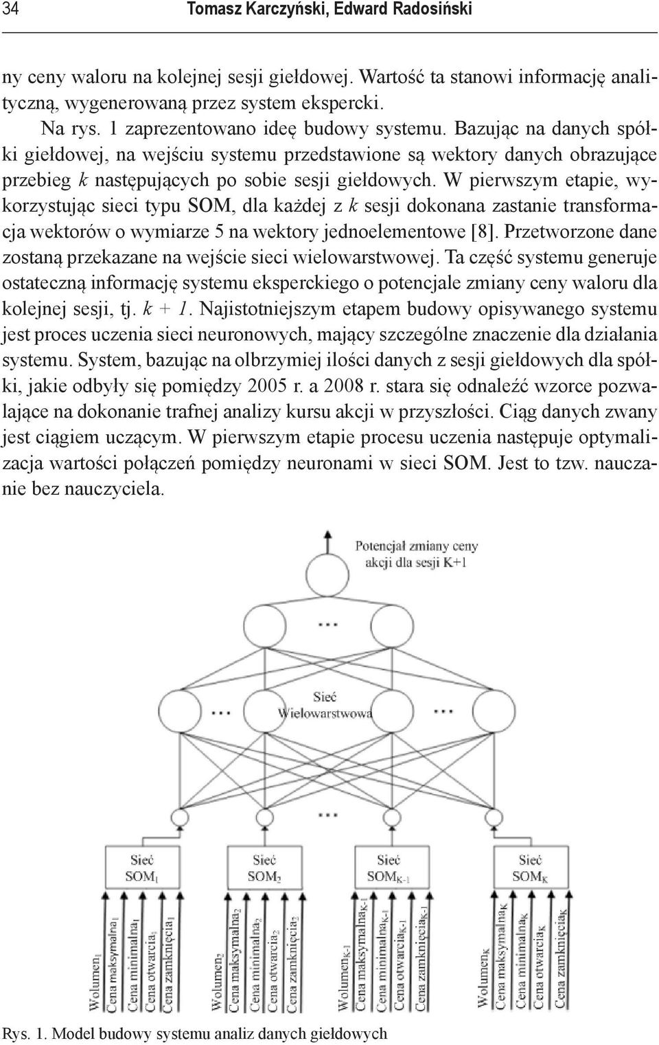 W pierwszym etapie, wykorzystując sieci typu SOM, dla każdej z k sesji dokonana zastanie transformacja wektorów o wymiarze 5 na wektory jednoelementowe [8].