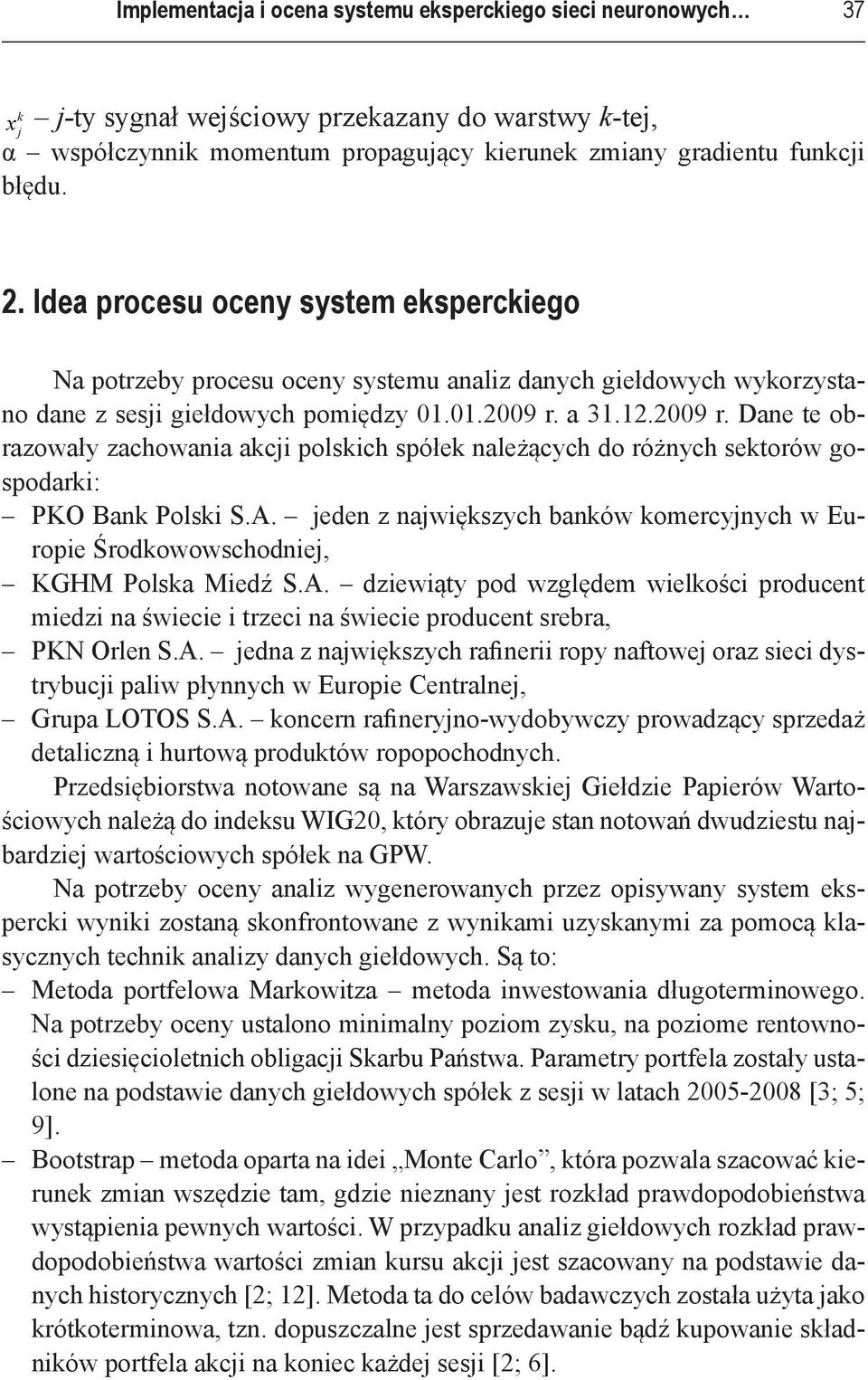 a 31.12.2009 r. Dane te obrazowały zachowania akcji polskich spółek należących do różnych sektorów gospodarki: PKO Bank Polski S.A.