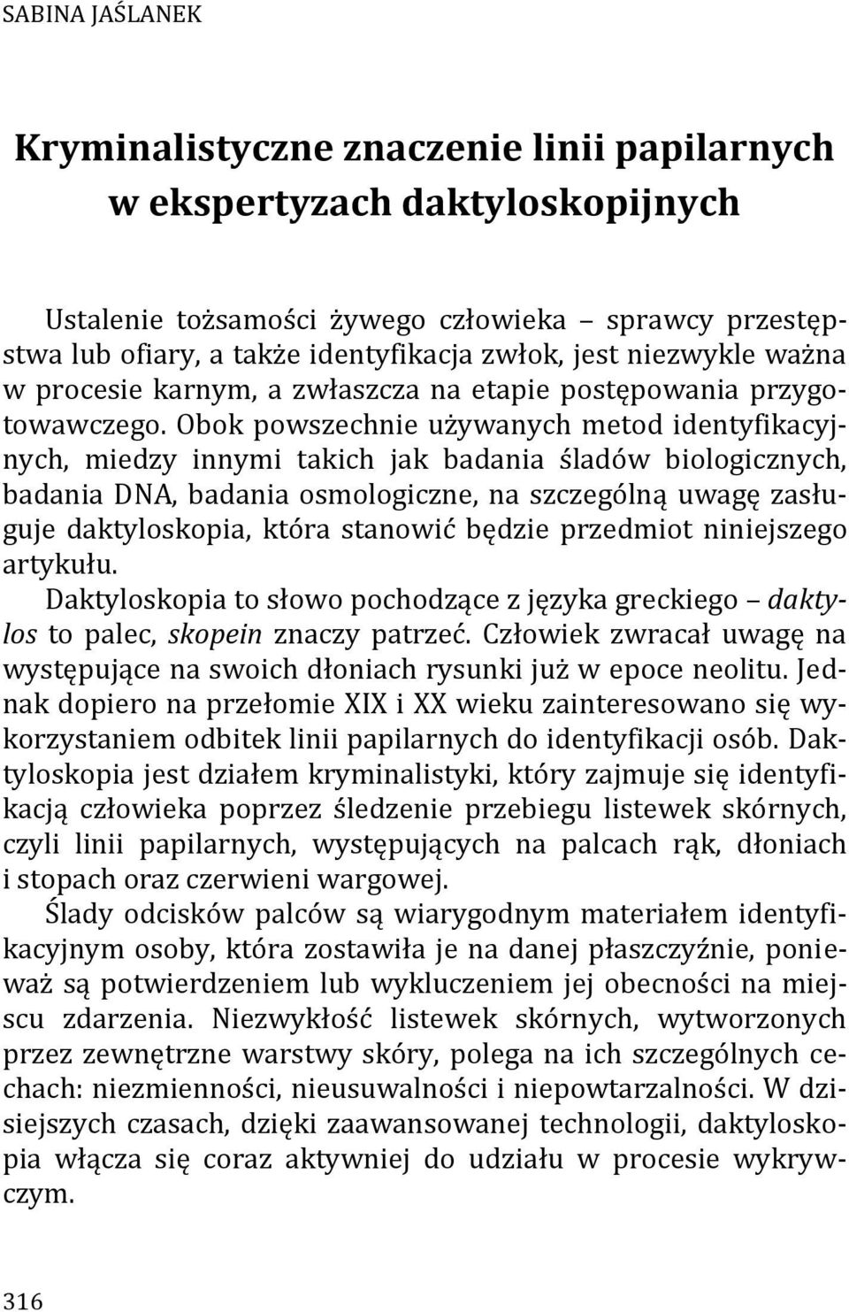 Obok powszechnie używanych metod identyfikacyjnych, miedzy innymi takich jak badania śladów biologicznych, badania DNA, badania osmologiczne, na szczególną uwagę zasługuje daktyloskopia, która