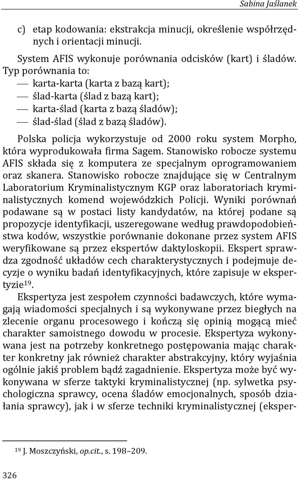 Polska policja wykorzystuje od 2000 roku system Morpho, która wyprodukowała firma Sagem. Stanowisko robocze systemu AFIS składa się z komputera ze specjalnym oprogramowaniem oraz skanera.