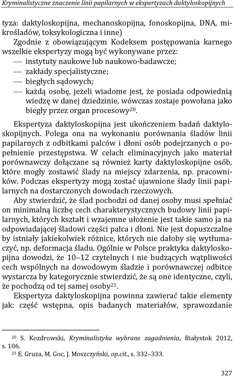 posiada odpowiednią wiedzę w danej dziedzinie, wówczas zostaje powołana jako biegły przez organ procesowy 20. Ekspertyza daktyloskopijna jest ukończeniem badań daktyloskopijnych.