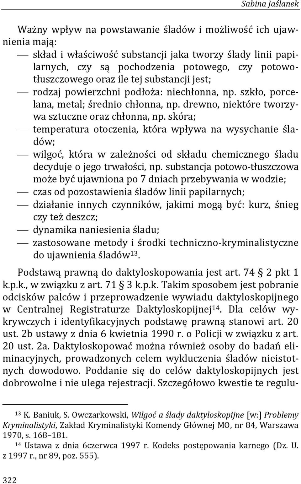 skóra; temperatura otoczenia, która wpływa na wysychanie śladów; wilgoć, która w zależności od składu chemicznego śladu decyduje o jego trwałości, np.