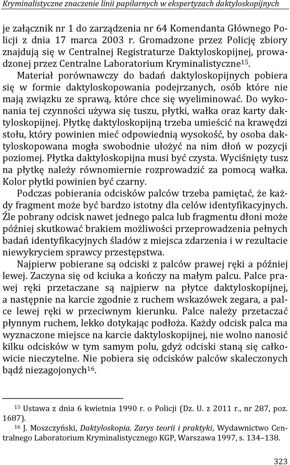 Materiał porównawczy do badań daktyloskopijnych pobiera się w formie daktyloskopowania podejrzanych, osób które nie mają związku ze sprawą, które chce się wyeliminować.