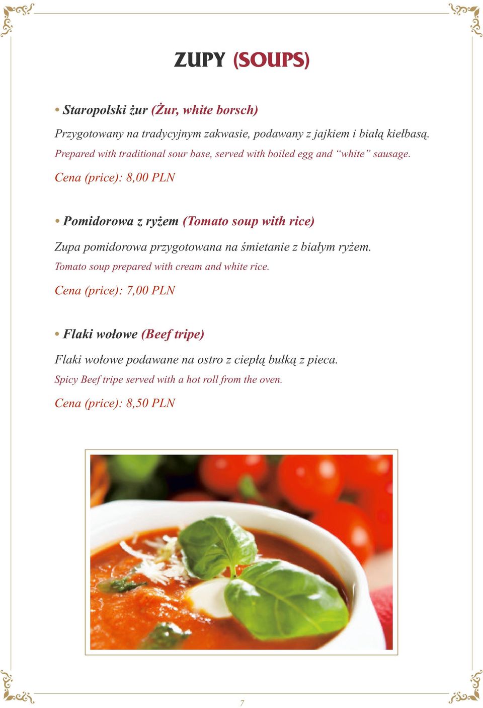 Cena (price): 8,00 PLN Pomidorowa z ryżem (Tomato soup with rice) Zupa pomidorowa przygotowana na śmietanie z białym ryżem.