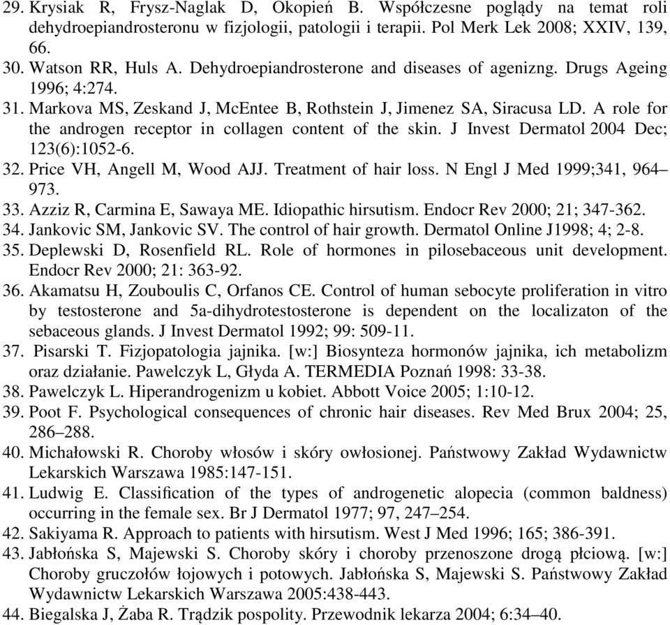 A role for the androgen receptor in collagen content of the skin. J Invest Dermatol 2004 Dec; 123(6):1052-6. 32. Price VH, Angell M, Wood AJJ. Treatment of hair loss. N Engl J Med 1999;341, 964 973.