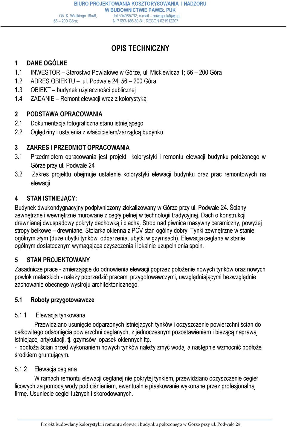 2 Oględziny i ustalenia z właścicielem/zarządcą budynku 3 ZAKRES I PRZEDMIOT OPRACOWANIA 3.1 Przedmiotem opracowania jest projekt kolorystyki i remontu elewacji budynku położonego w Górze przy ul.