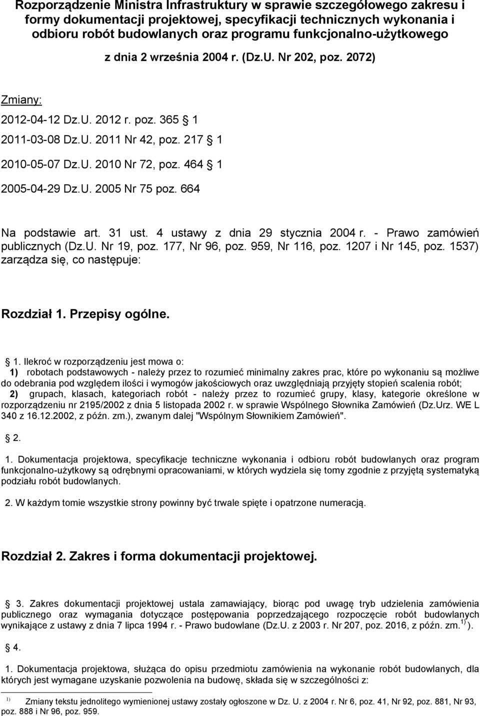 464 1 2005-04-29 Dz.U. 2005 Nr 75 poz. 664 Na podstawie art. 31 ust. 4 ustawy z dnia 29 stycznia 2004 r. - Prawo zamówień publicznych (Dz.U. Nr 19, poz. 177, Nr 96, poz. 959, Nr 116, poz.