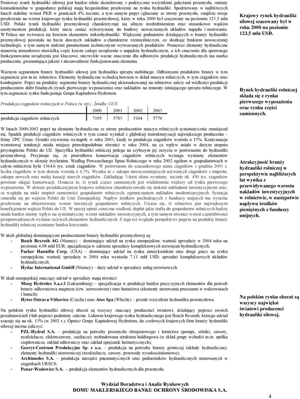 Spodziewany w najbliższych latach stabilny wzrost PKB w granicach 4% rocznie, a tym samym popyt zgłaszany ze strony przemysłu, znajdzie swoje przełożenie na wzrost krajowego rynku hydrauliki