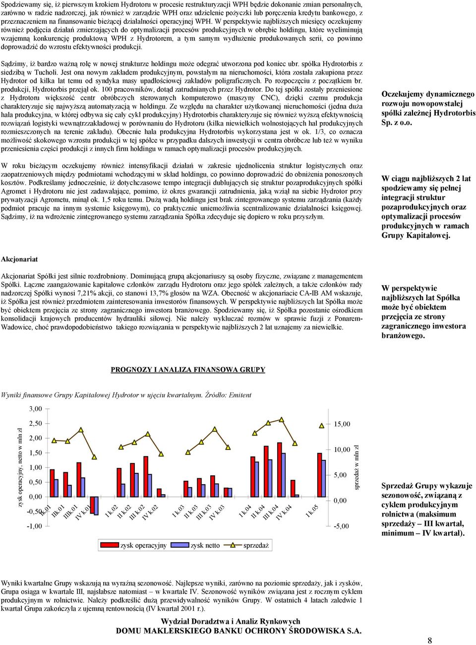 W perspektywie najbliższych miesięcy oczekujemy również podjęcia działań zmierzających do optymalizacji procesów produkcyjnych w obrębie holdingu, które wyeliminują wzajemną konkurencję produktową