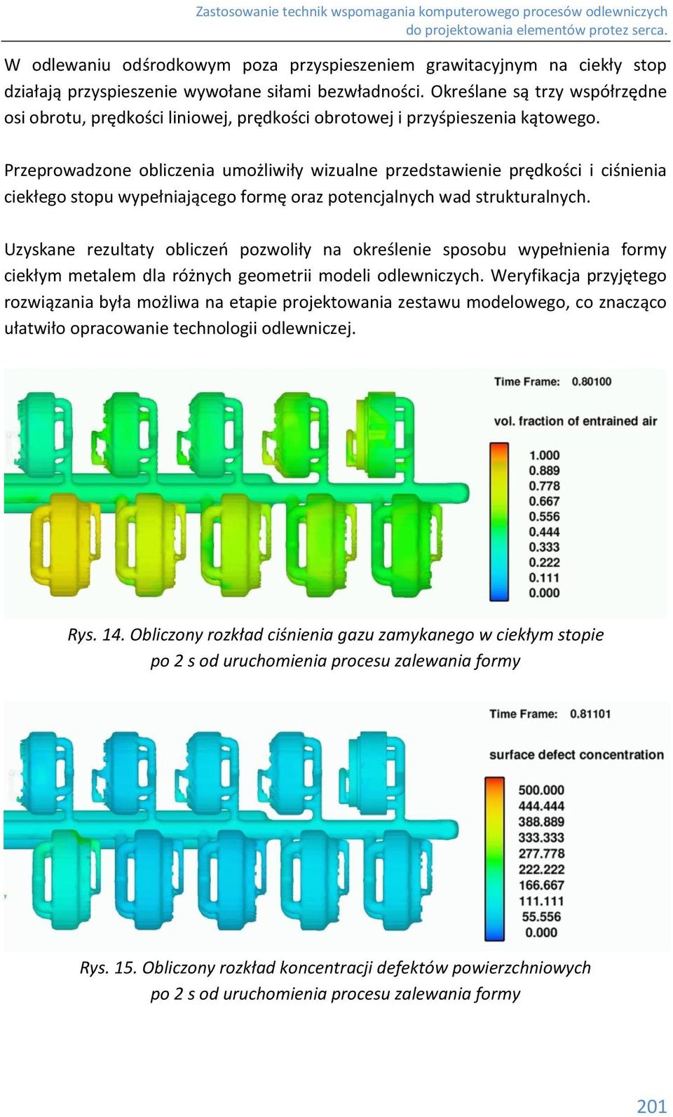 Przeprowadzone obliczenia umożliwiły wizualne przedstawienie prędkości i ciśnienia ciekłego stopu wypełniającego formę oraz potencjalnych wad strukturalnych.