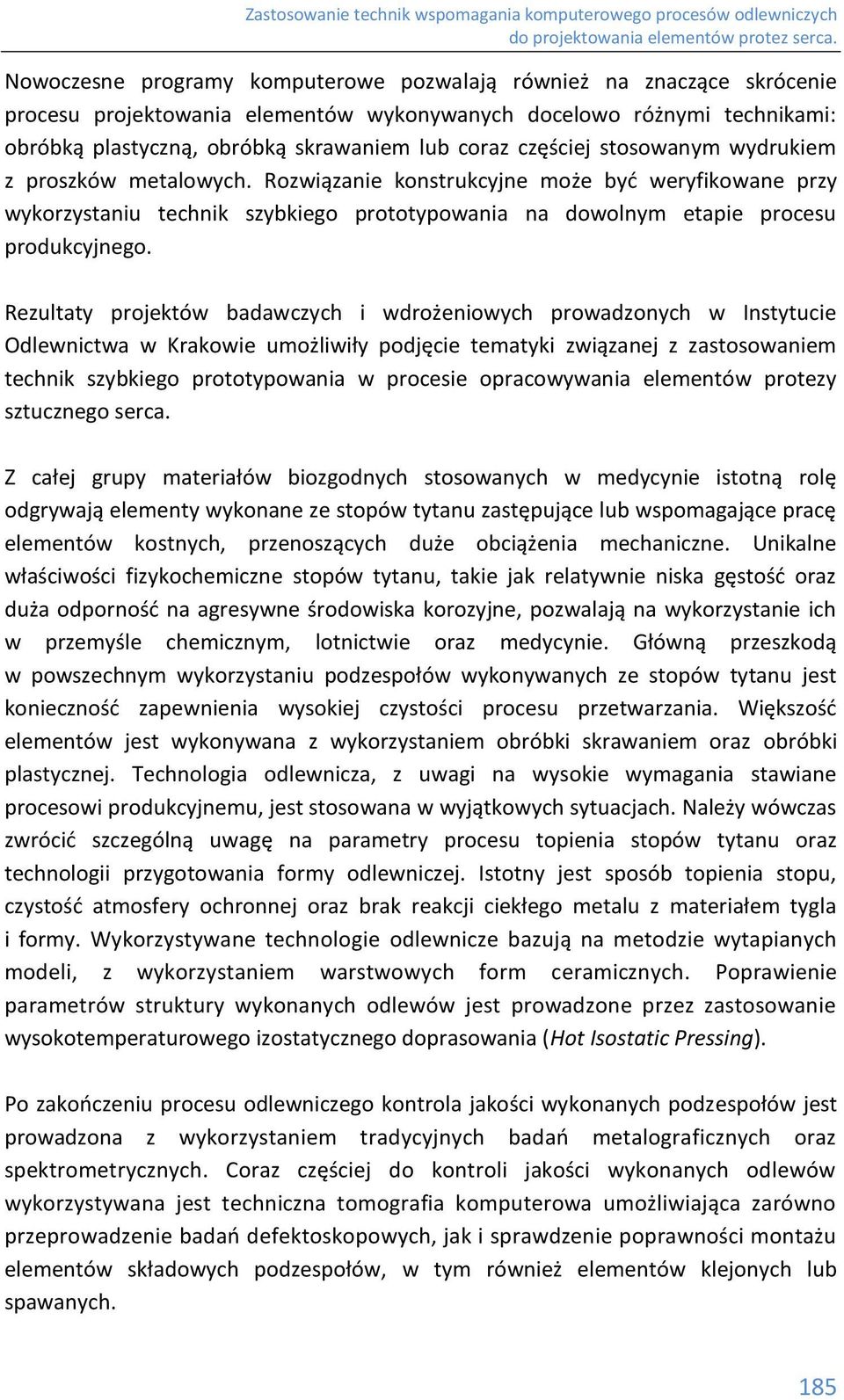 Rezultaty projektów badawczych i wdrożeniowych prowadzonych w Instytucie Odlewnictwa w Krakowie umożliwiły podjęcie tematyki związanej z zastosowaniem technik szybkiego prototypowania w procesie