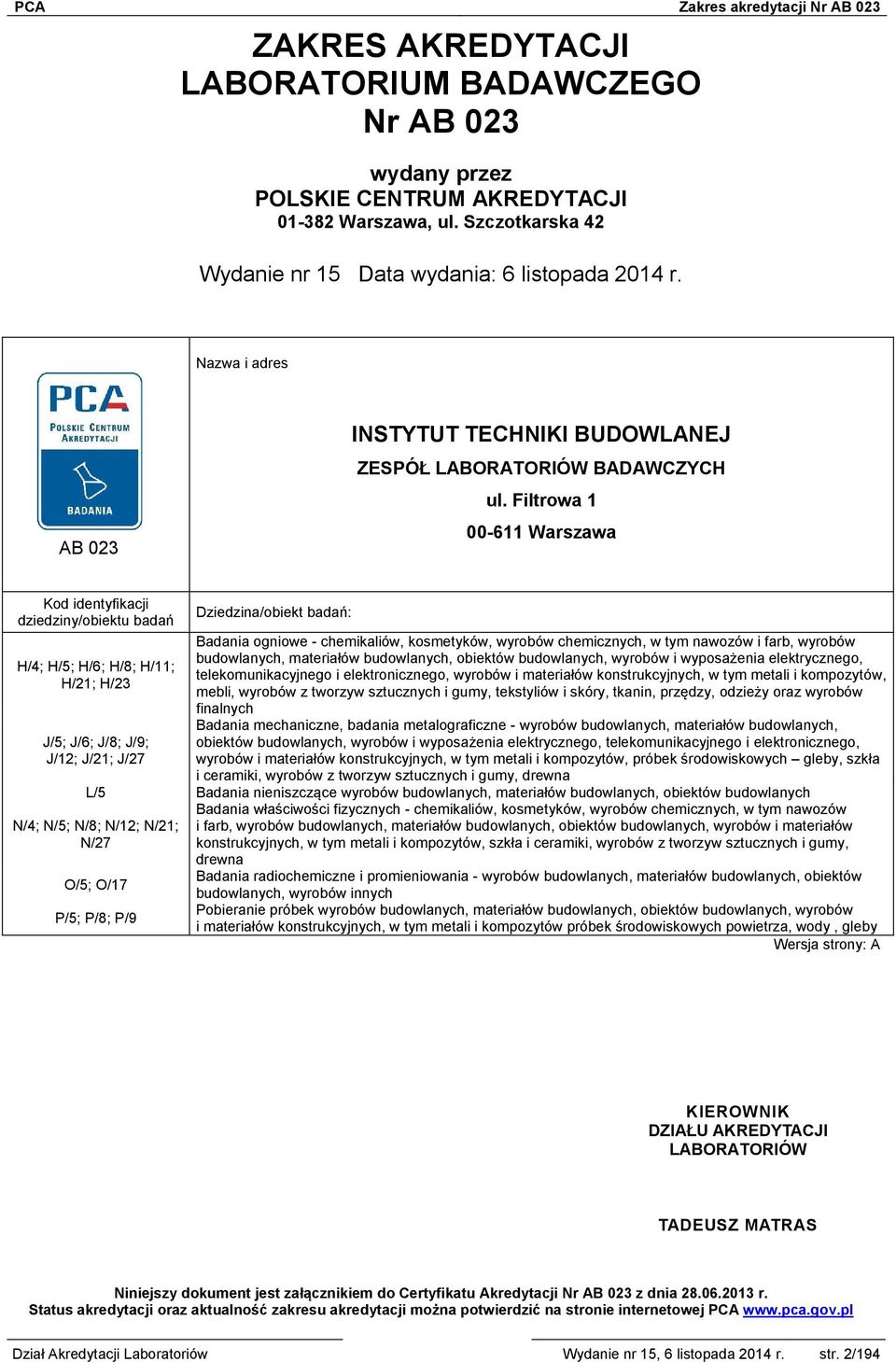 Filtrowa 1 00-611 Warszawa Kod identyfikacji dziedziny/obiektu badań H/4; H/5; H/6; H/8; H/11; H/21; H/23 J/5; J/6; J/8; J/9; J/12; J/21; J/27 N/4; N/5; N/8; N/12; N/21; N/27 Dziedzina/obiekt badań: