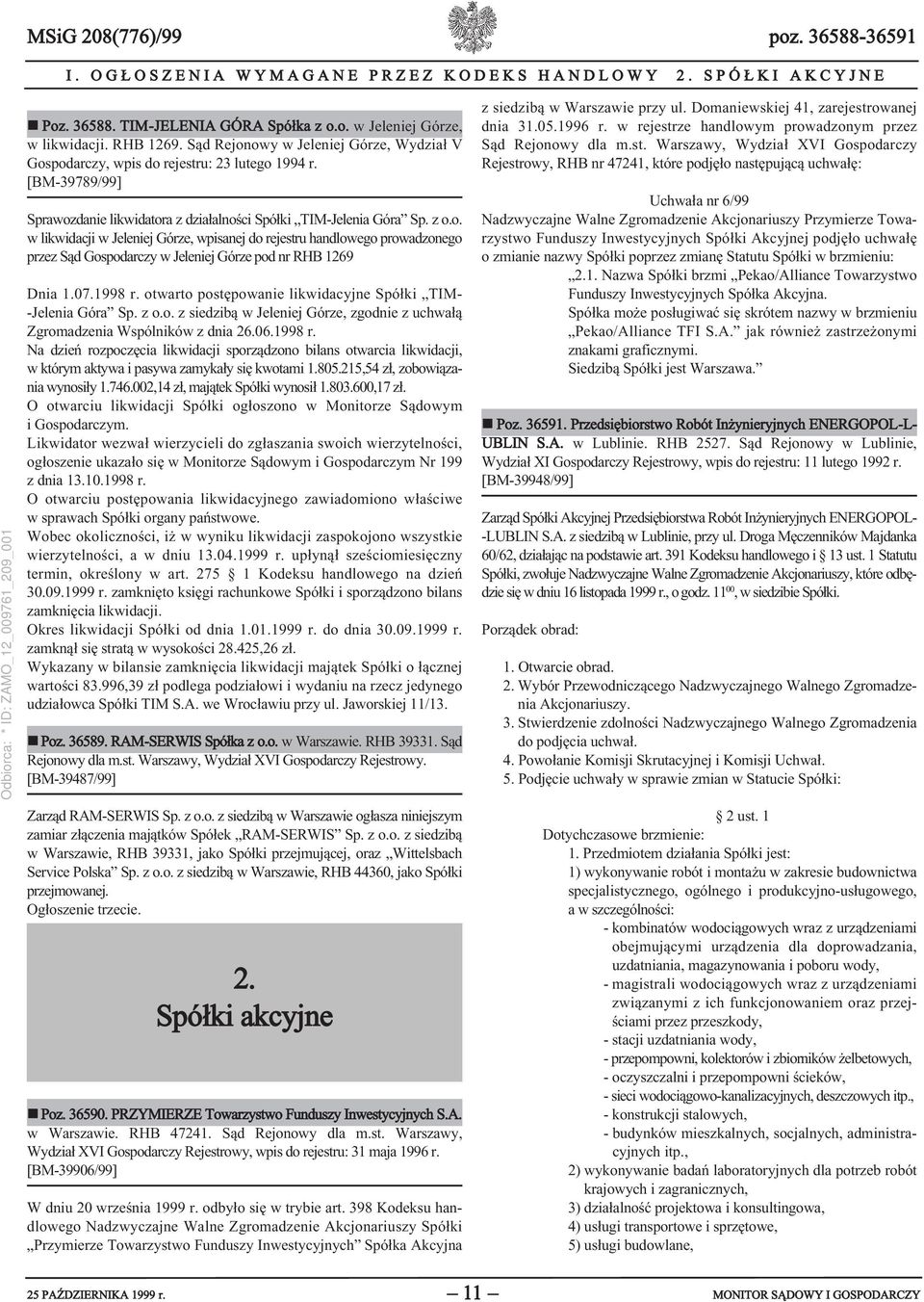 07.1998 r. otwarto postępowanie likwidacyjne Spółki TIM- -Jelenia Góra Sp. z o.o. z siedzibą w Jeleniej Górze, zgodnie z uchwałą Zgromadzenia Wspólników z dnia 26.06.1998 r. Na dzień rozpoczęcia likwidacji sporządzono bilans otwarcia likwidacji, w którym aktywa i pasywa zamykały się kwotami 1.