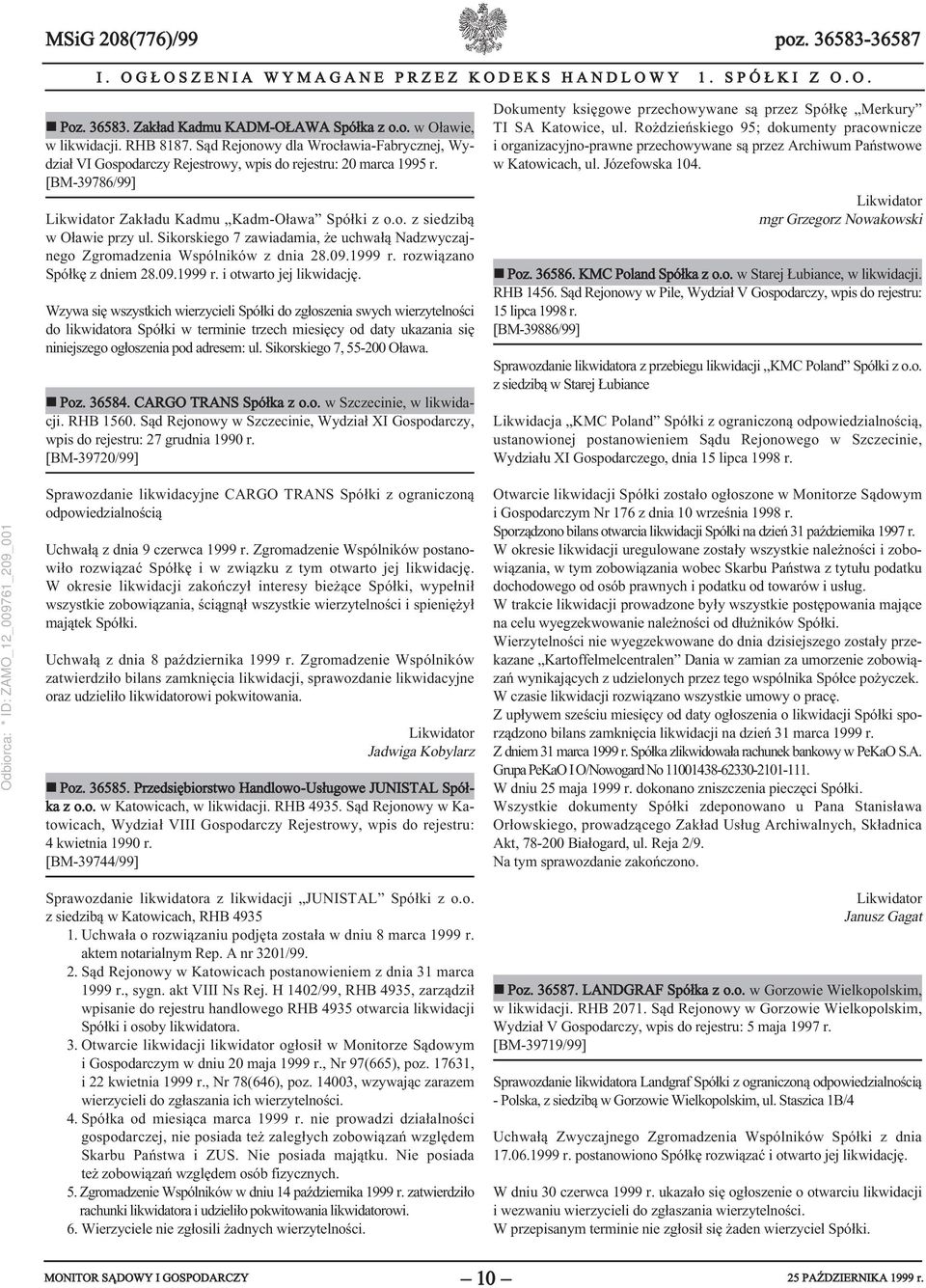 Sikorskiego 7 zawiadamia, że uchwałą Nadzwyczajnego Zgromadzenia Wspólników z dnia 28.09.1999 r. rozwiązano Spółkę z dniem 28.09.1999 r. i otwarto jej likwidację.