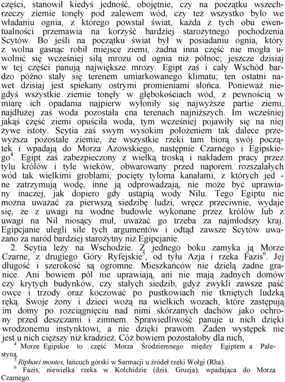 Bo jeśli na początku świat był w posiadaniu ognia, który z wolna gasnąc robił miejsce ziemi, żadna inna część nie mogła u- wolnić się wcześniej siłą mrozu od ognia niż północ; jeszcze dzisiaj w tej